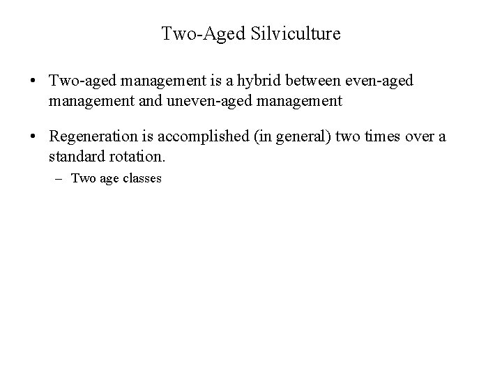 Two-Aged Silviculture • Two-aged management is a hybrid between even-aged management and uneven-aged management