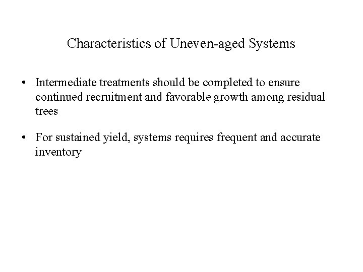 Characteristics of Uneven-aged Systems • Intermediate treatments should be completed to ensure continued recruitment