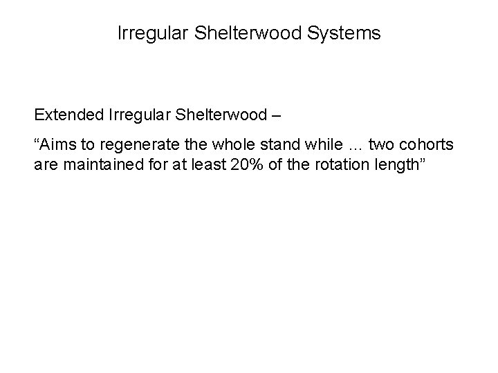 Irregular Shelterwood Systems Extended Irregular Shelterwood – “Aims to regenerate the whole stand while