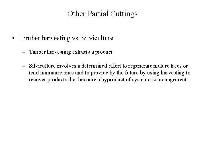 Other Partial Cuttings • Timber harvesting vs. Silviculture – Timber harvesting extracts a product