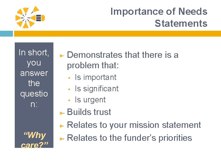 Importance of Needs Statements In short, you answer the questio n: “Why care? ”