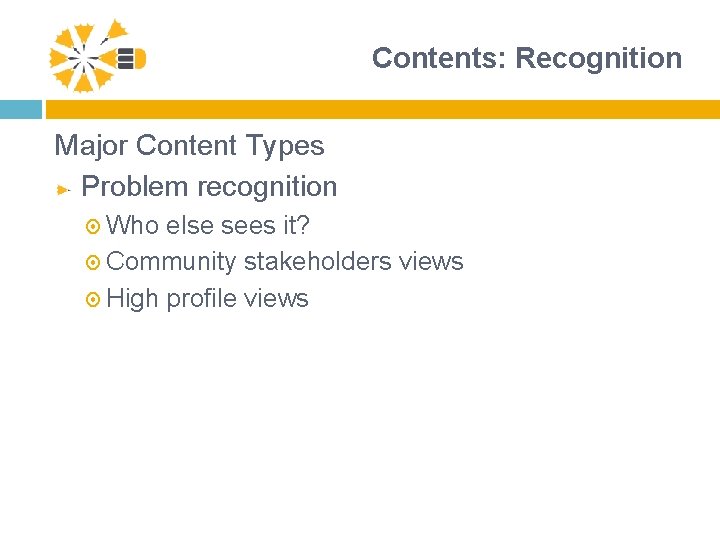 Contents: Recognition Major Content Types Problem recognition Who else sees it? Community stakeholders views
