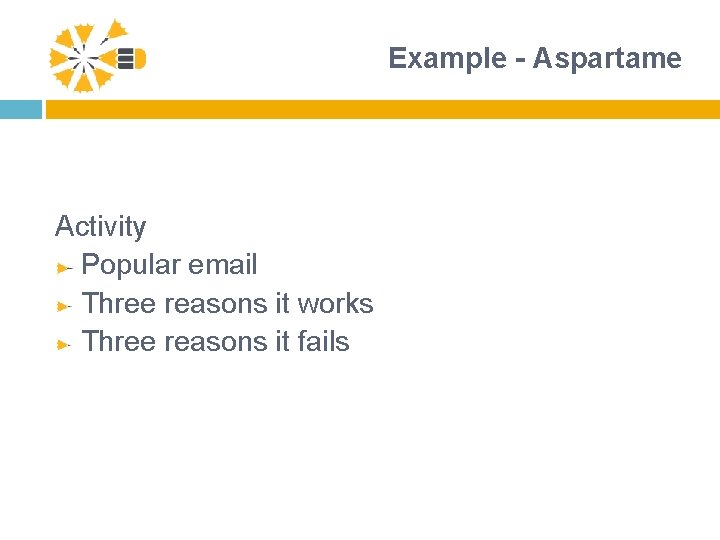 Example - Aspartame Activity Popular email Three reasons it works Three reasons it fails