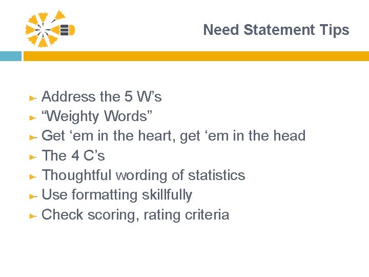 Need Statement Tips Address the 5 W’s “Weighty Words” Get ‘em in the heart,