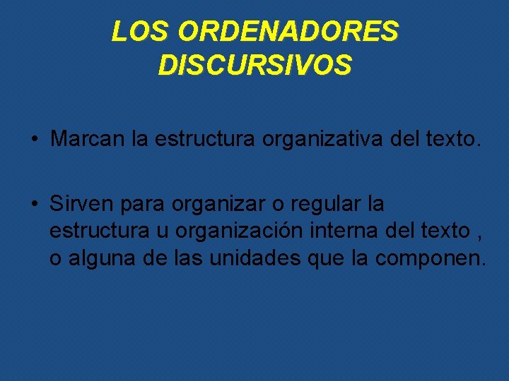 LOS ORDENADORES DISCURSIVOS • Marcan la estructura organizativa del texto. • Sirven para organizar