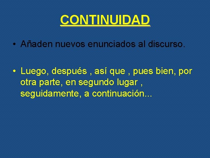 CONTINUIDAD • Añaden nuevos enunciados al discurso. • Luego, después , así que ,