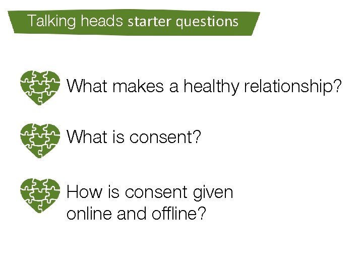 Talking heads starter questions What makes a healthy relationship? What is consent? How is