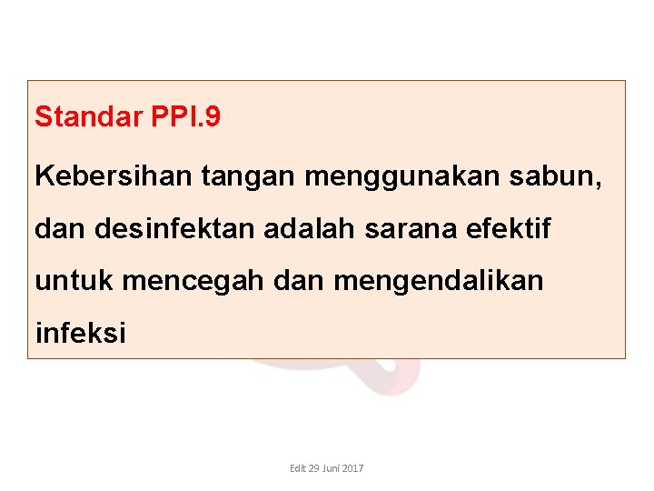 Standar PPI. 9 Kebersihan tangan menggunakan sabun, dan desinfektan adalah sarana efektif untuk mencegah Standar PPI. 9 Kebersihan tangan menggunakan sabun, dan desinfektan adalah sarana efektif untuk mencegah