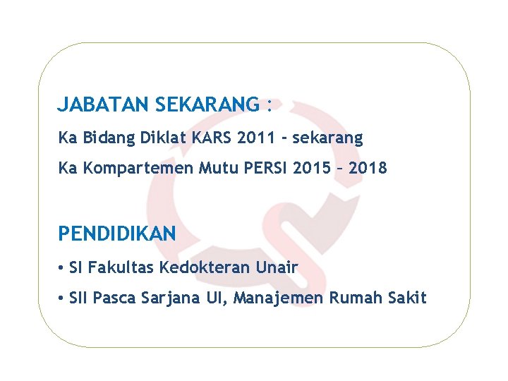 JABATAN SEKARANG : Ka Bidang Diklat KARS 2011 - sekarang Ka Kompartemen Mutu PERSI JABATAN SEKARANG : Ka Bidang Diklat KARS 2011 - sekarang Ka Kompartemen Mutu PERSI