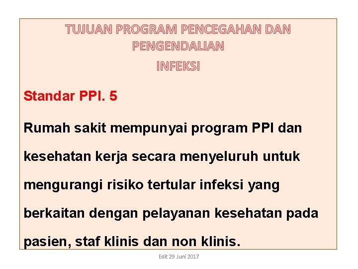 TUJUAN PROGRAM PENCEGAHAN DAN PENGENDALIAN INFEKSI Standar PPI. 5 Rumah sakit mempunyai program PPI TUJUAN PROGRAM PENCEGAHAN DAN PENGENDALIAN INFEKSI Standar PPI. 5 Rumah sakit mempunyai program PPI