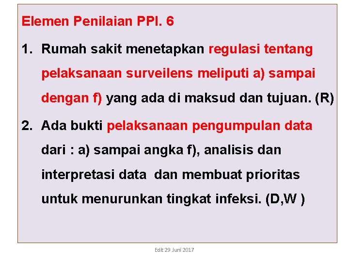 Elemen Penilaian PPI. 6 1. Rumah sakit menetapkan regulasi tentang pelaksanaan surveilens meliputi a) Elemen Penilaian PPI. 6 1. Rumah sakit menetapkan regulasi tentang pelaksanaan surveilens meliputi a)