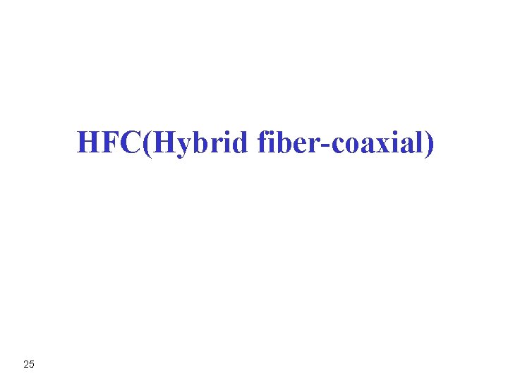 HFC(Hybrid fiber-coaxial) 25 HFC(Hybrid fiber-coaxial) 25