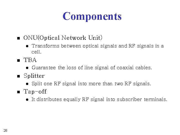 Components n ONU(Optical Network Unit) l n TBA l n Split one RF signal Components n ONU(Optical Network Unit) l n TBA l n Split one RF signal