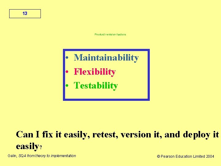 13 Product revision factors • Maintainability • Flexibility • Testability Can I fix it