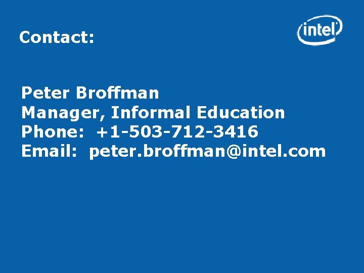 Contact: Peter Broffman Manager, Informal Education Phone: +1 -503 -712 -3416 Email: peter. broffman@intel.