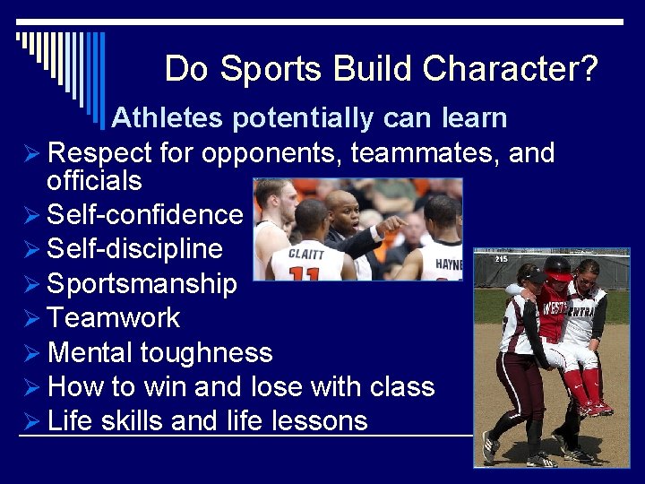 Do Sports Build Character? Athletes potentially can learn Ø Respect for opponents, teammates, and