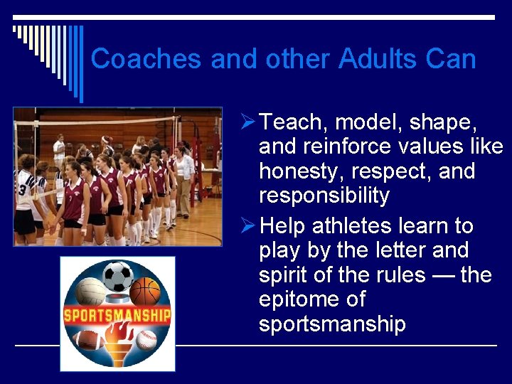 Coaches and other Adults Can Ø Teach, model, shape, and reinforce values like honesty,