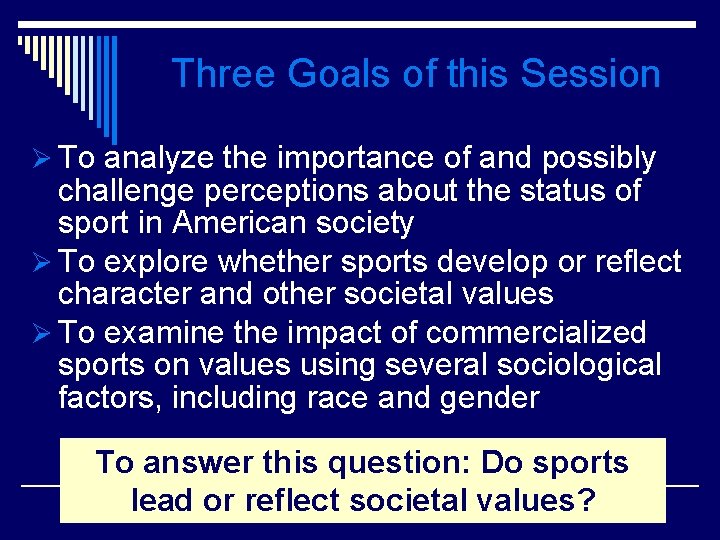 Three Goals of this Session Ø To analyze the importance of and possibly challenge