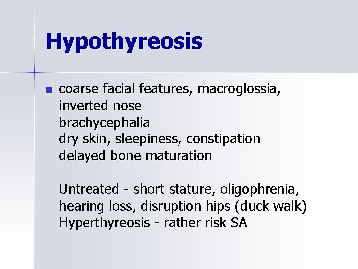 Hypothyreosis n coarse facial features, macroglossia, inverted nose brachycephalia dry skin, sleepiness, constipation delayed