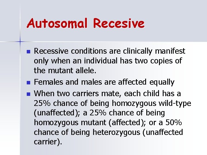 Autosomal Recesive n n n Recessive conditions are clinically manifest only when an individual