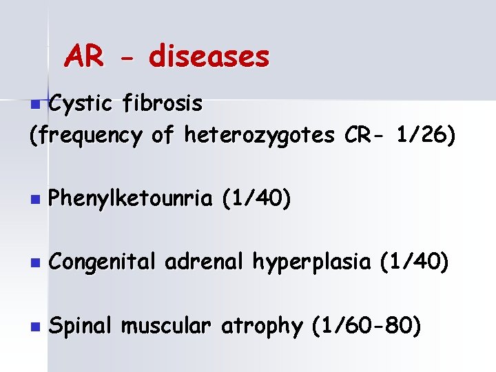 AR - diseases Cystic fibrosis (frequency of heterozygotes CR- 1/26) n n Phenylketounria (1/40)