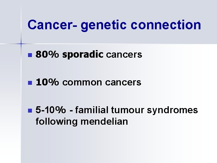 Cancer- genetic connection n 80% sporadic cancers n 10% common cancers n 5 -10%