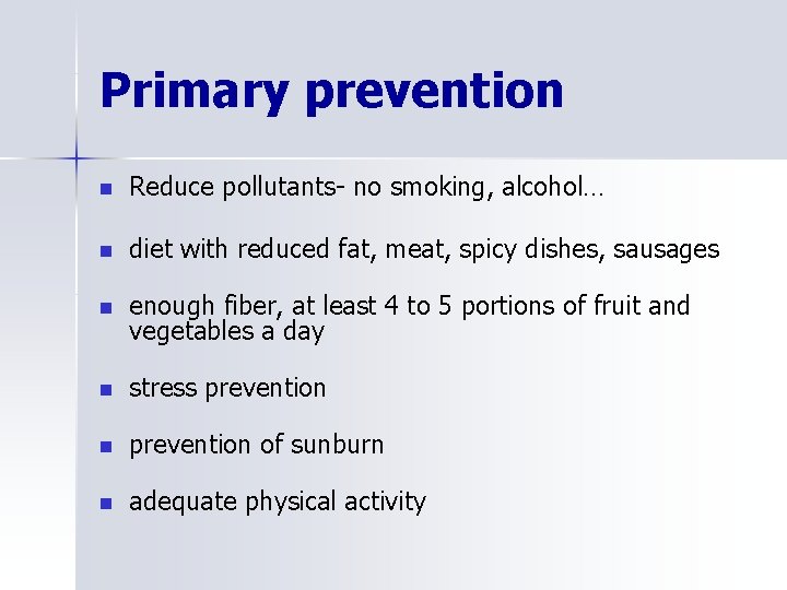 Primary prevention n Reduce pollutants- no smoking, alcohol… n diet with reduced fat, meat,