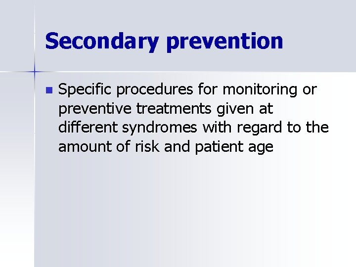 Secondary prevention n Specific procedures for monitoring or preventive treatments given at different syndromes