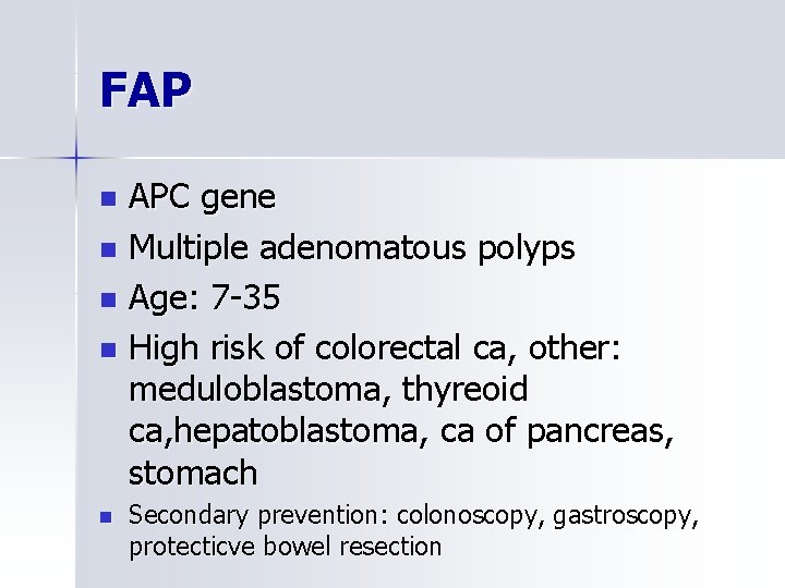 FAP APC gene n Multiple adenomatous polyps n Age: 7 -35 n High risk