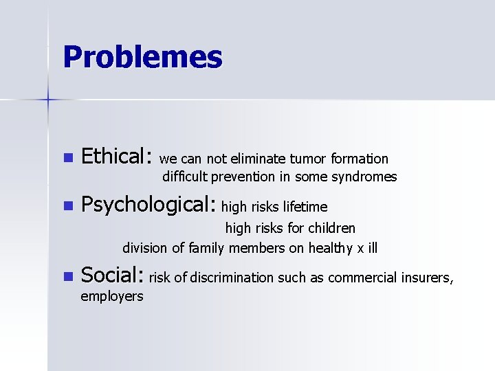 Problemes n Ethical: we can not eliminate tumor formation difficult prevention in some syndromes