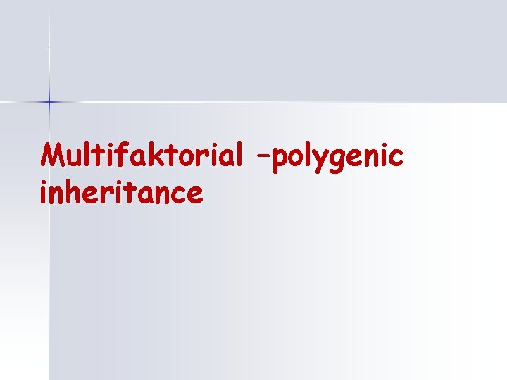 Multifaktorial –polygenic inheritance 