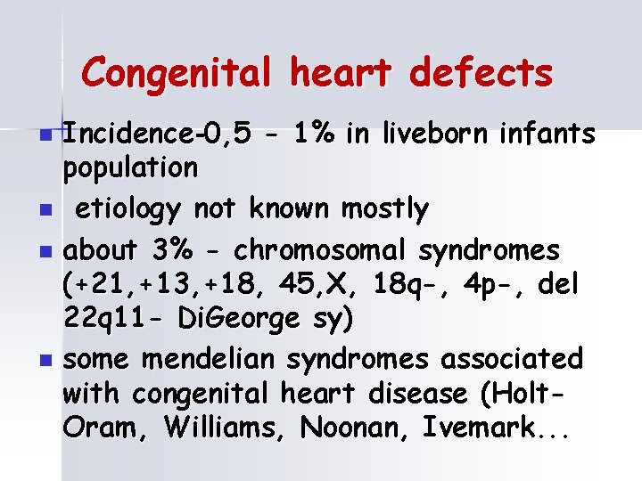 Congenital heart defects Incidence-0, 5 - 1% in liveborn infants population n etiology not