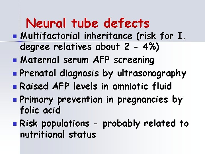 Neural tube defects Multifactorial inheritance (risk for I. degree relatives about 2 - 4%)