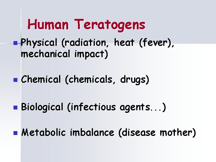 Human Teratogens n Physical (radiation, heat (fever), mechanical impact) n Chemical (chemicals, drugs) n