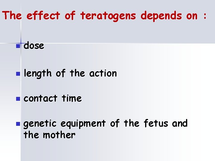 The effect of teratogens depends on : n dose n length of the action