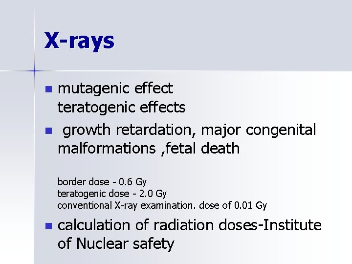 X-rays mutagenic effect teratogenic effects n growth retardation, major congenital malformations , fetal death