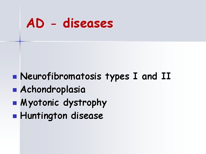 AD - diseases Neurofibromatosis types I and II n Achondroplasia n Myotonic dystrophy n