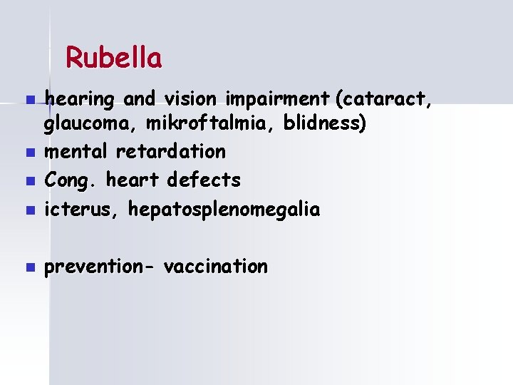 Rubella n hearing and vision impairment (cataract, glaucoma, mikroftalmia, blidness) mental retardation Cong. heart