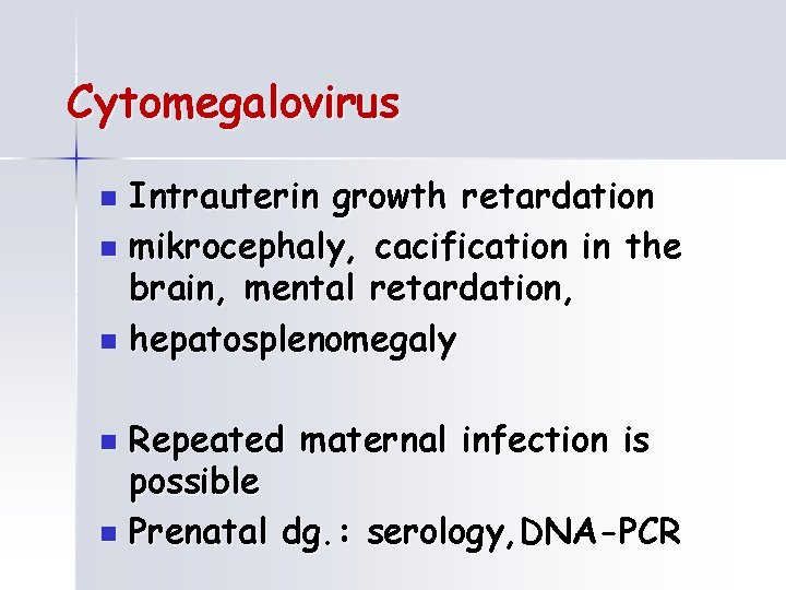 Cytomegalovirus Intrauterin growth retardation n mikrocephaly, cacification in the brain, mental retardation, n hepatosplenomegaly