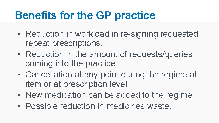 Benefits for the GP practice • Reduction in workload in re-signing requested repeat prescriptions.