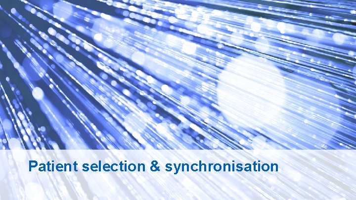 Patient selection & synchronisation 