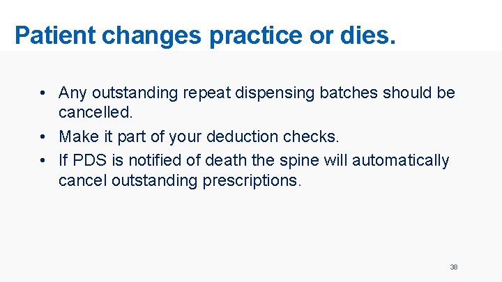 Patient changes practice or dies. • Any outstanding repeat dispensing batches should be cancelled.