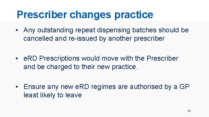 Prescriber changes practice • Any outstanding repeat dispensing batches should be cancelled and re-issued