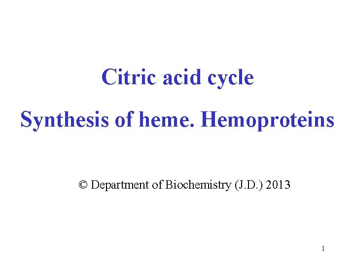 Citric acid cycle Synthesis of heme. Hemoproteins © Department of Biochemistry (J. D. )