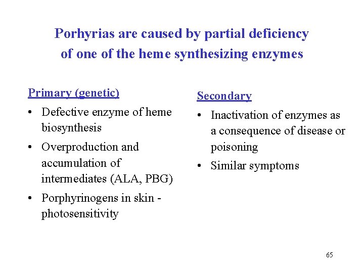 Porhyrias are caused by partial deficiency of one of the heme synthesizing enzymes Primary