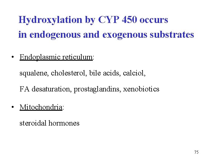 Hydroxylation by CYP 450 occurs in endogenous and exogenous substrates • Endoplasmic reticulum: squalene,