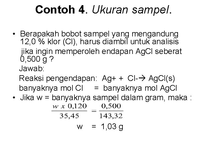 Contoh 4. Ukuran sampel. • Berapakah bobot sampel yang mengandung 12, 0 % klor