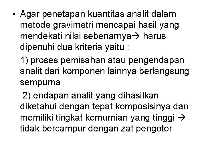  • Agar penetapan kuantitas analit dalam metode gravimetri mencapai hasil yang mendekati nilai