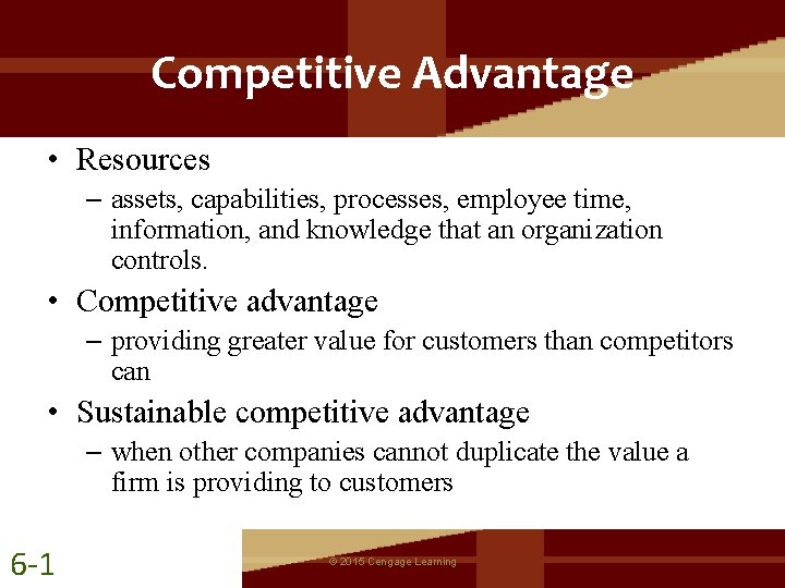 Competitive Advantage • Resources – assets, capabilities, processes, employee time, information, and knowledge that