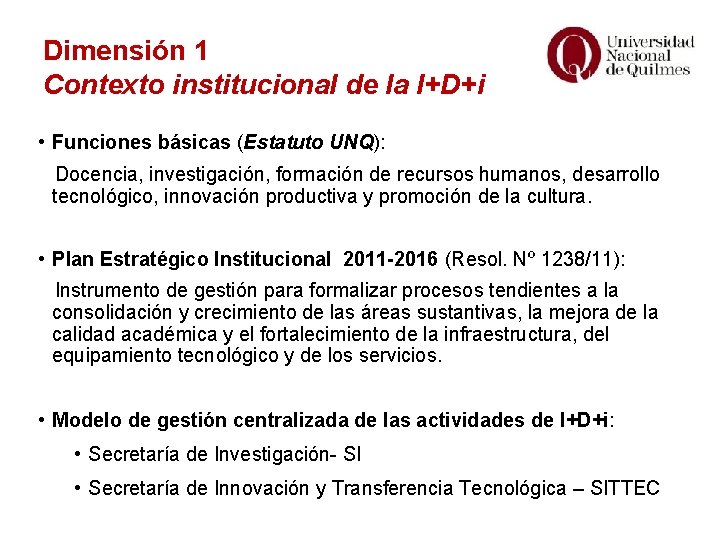 Dimensión 1 Contexto institucional de la I+D+i • Funciones básicas (Estatuto UNQ): Docencia, investigación,